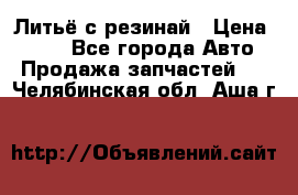 Литьё с резинай › Цена ­ 300 - Все города Авто » Продажа запчастей   . Челябинская обл.,Аша г.